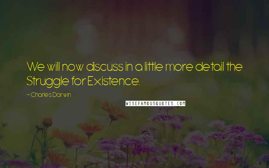 Charles Darwin Quotes: We will now discuss in a little more detail the Struggle for Existence.