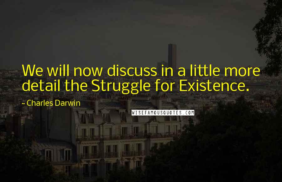 Charles Darwin Quotes: We will now discuss in a little more detail the Struggle for Existence.