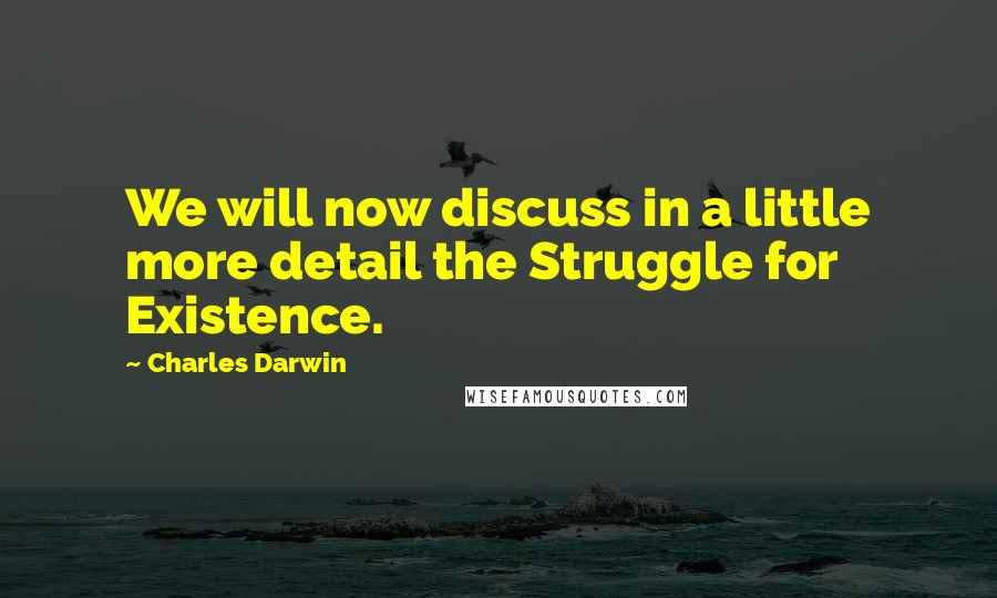 Charles Darwin Quotes: We will now discuss in a little more detail the Struggle for Existence.