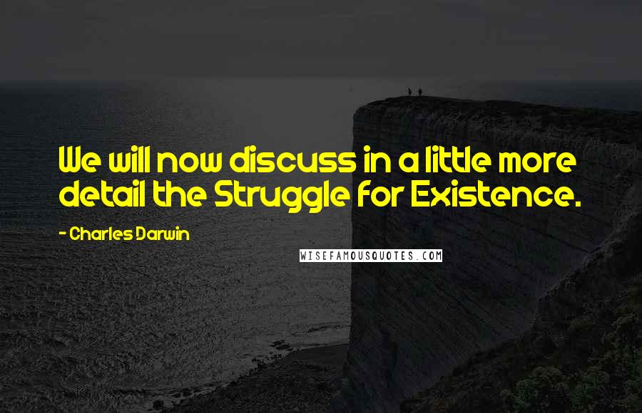 Charles Darwin Quotes: We will now discuss in a little more detail the Struggle for Existence.