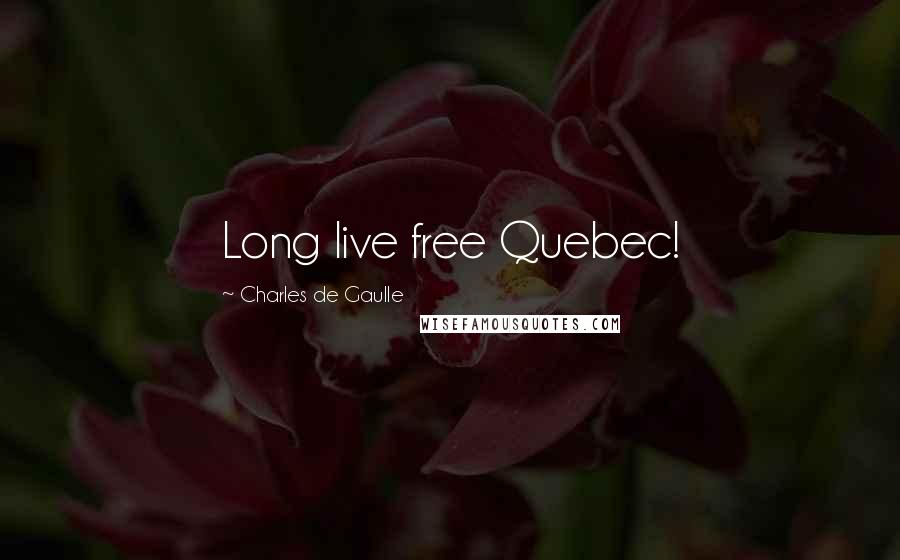 Charles De Gaulle Quotes: Long live free Quebec!