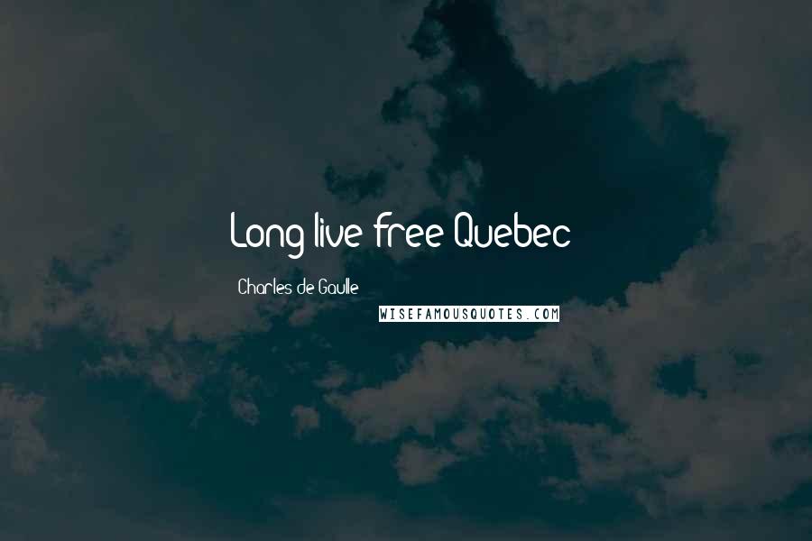 Charles De Gaulle Quotes: Long live free Quebec!