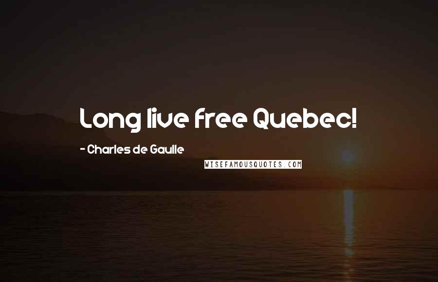 Charles De Gaulle Quotes: Long live free Quebec!