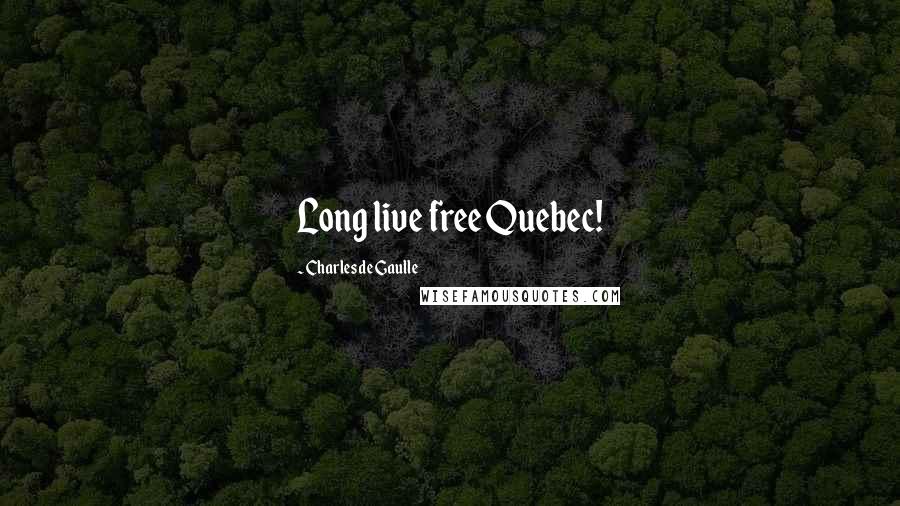 Charles De Gaulle Quotes: Long live free Quebec!