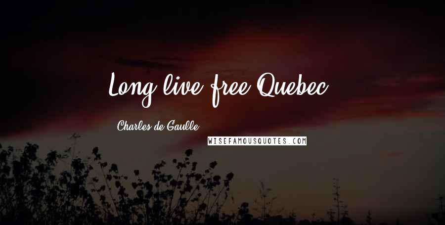 Charles De Gaulle Quotes: Long live free Quebec!