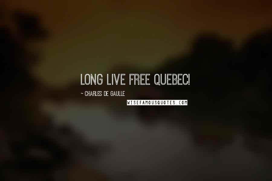 Charles De Gaulle Quotes: Long live free Quebec!