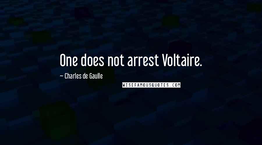 Charles De Gaulle Quotes: One does not arrest Voltaire.