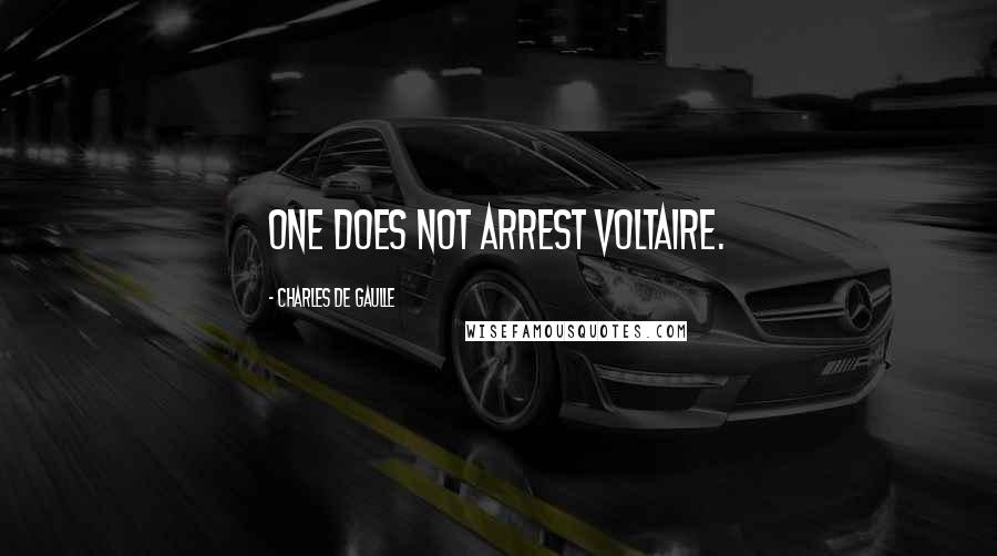 Charles De Gaulle Quotes: One does not arrest Voltaire.