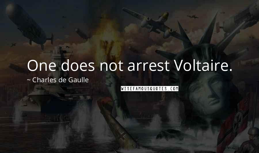 Charles De Gaulle Quotes: One does not arrest Voltaire.