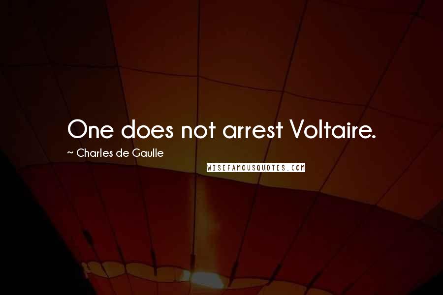 Charles De Gaulle Quotes: One does not arrest Voltaire.