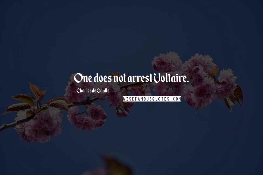 Charles De Gaulle Quotes: One does not arrest Voltaire.