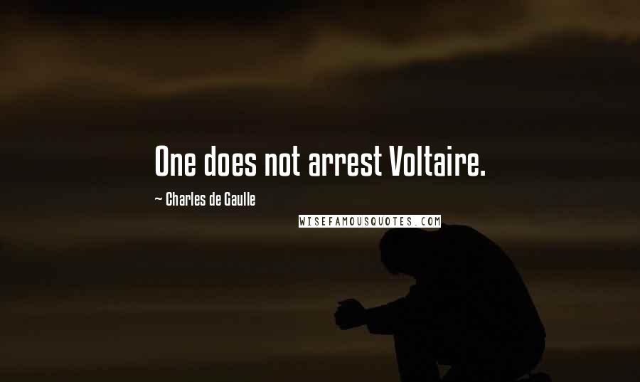 Charles De Gaulle Quotes: One does not arrest Voltaire.