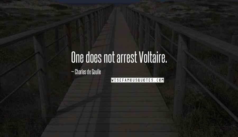 Charles De Gaulle Quotes: One does not arrest Voltaire.