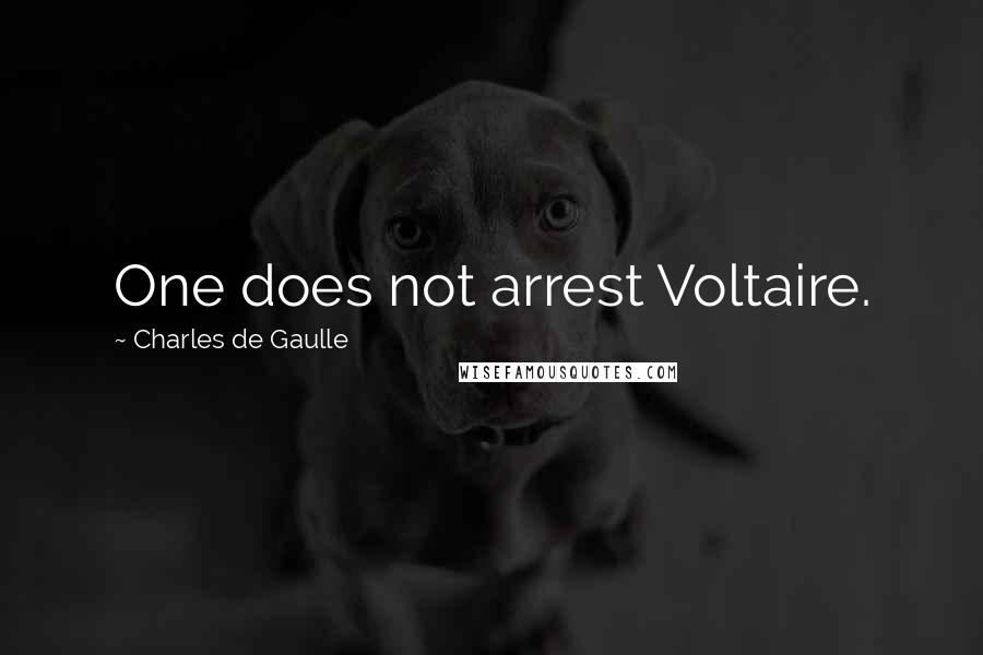 Charles De Gaulle Quotes: One does not arrest Voltaire.