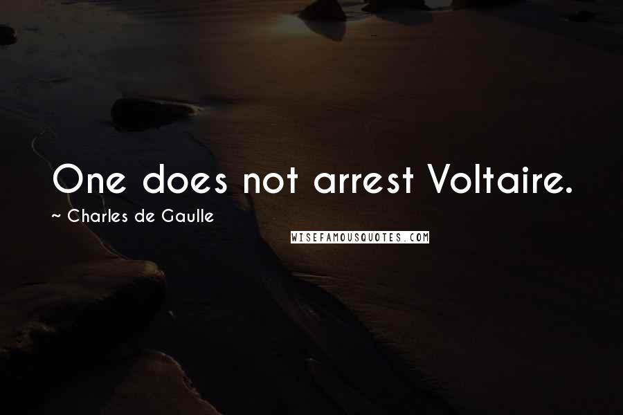 Charles De Gaulle Quotes: One does not arrest Voltaire.