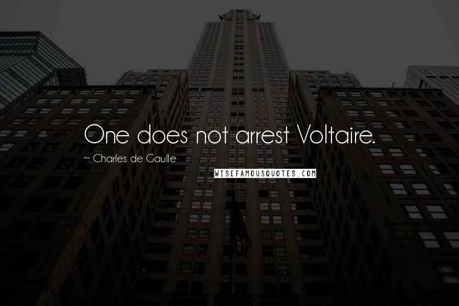 Charles De Gaulle Quotes: One does not arrest Voltaire.