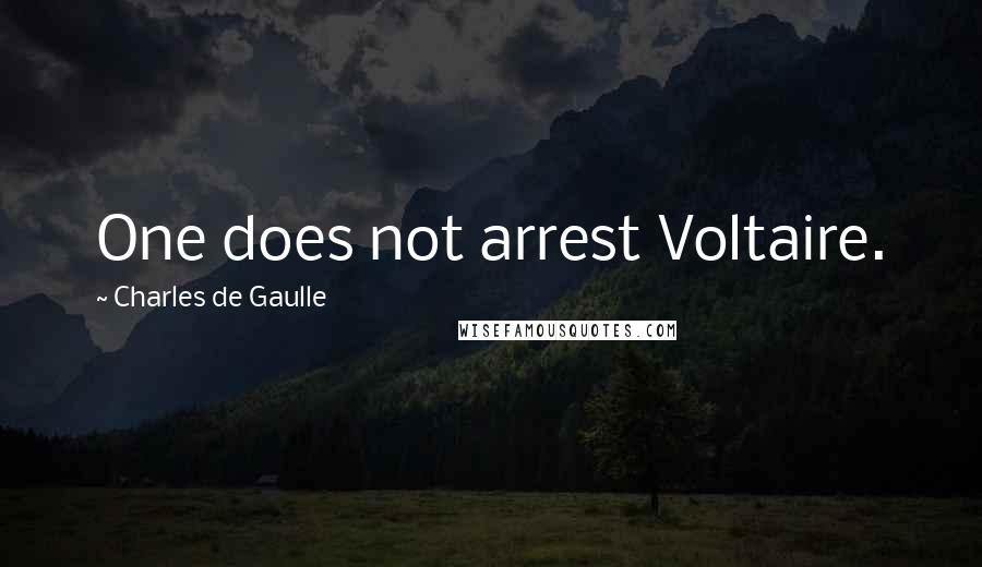 Charles De Gaulle Quotes: One does not arrest Voltaire.