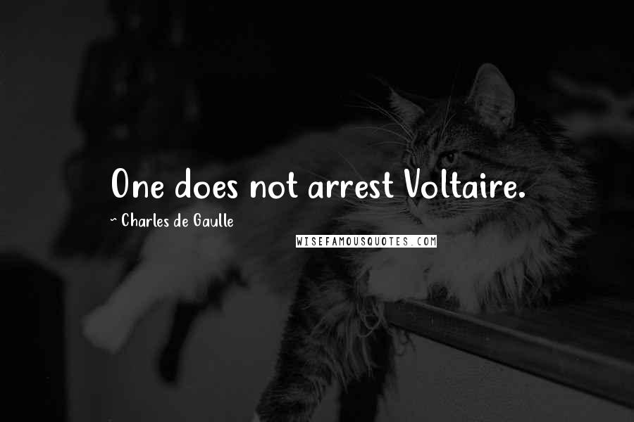 Charles De Gaulle Quotes: One does not arrest Voltaire.