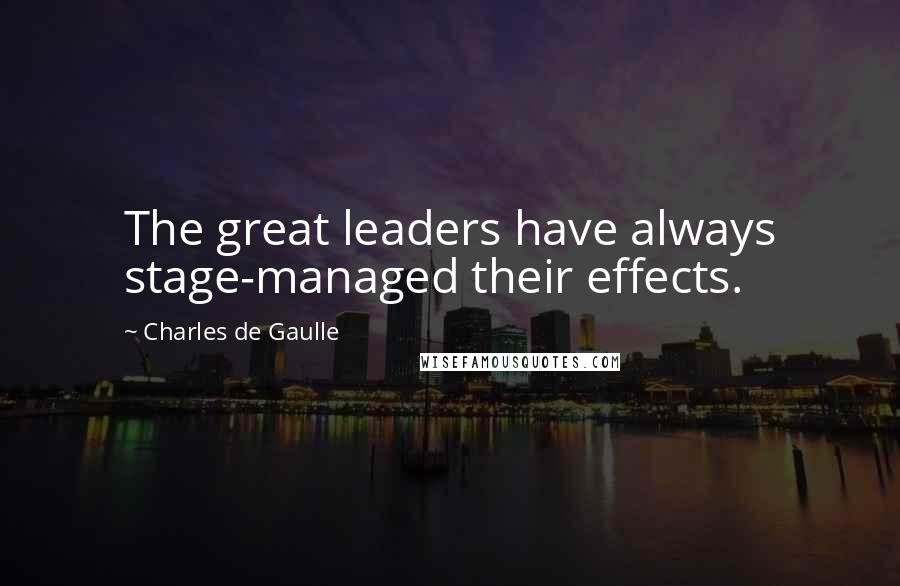 Charles De Gaulle Quotes: The great leaders have always stage-managed their effects.