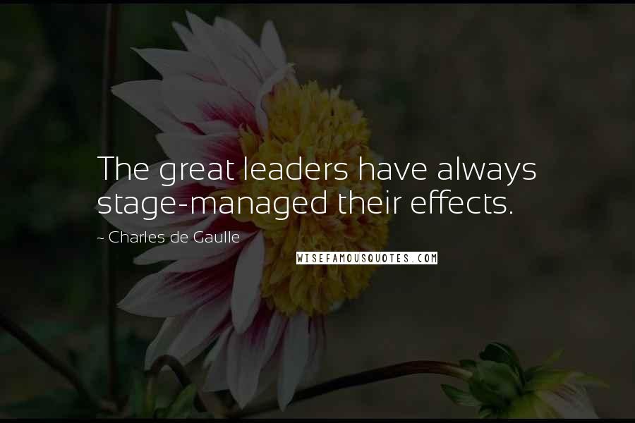 Charles De Gaulle Quotes: The great leaders have always stage-managed their effects.