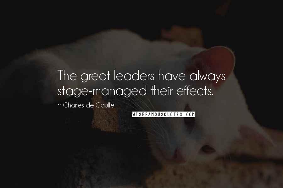 Charles De Gaulle Quotes: The great leaders have always stage-managed their effects.