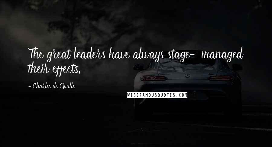 Charles De Gaulle Quotes: The great leaders have always stage-managed their effects.