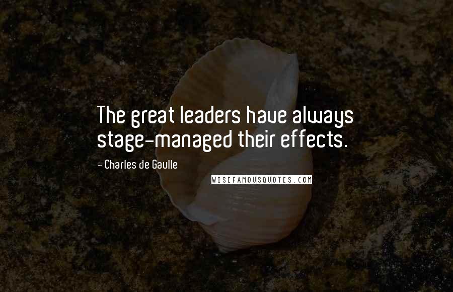 Charles De Gaulle Quotes: The great leaders have always stage-managed their effects.