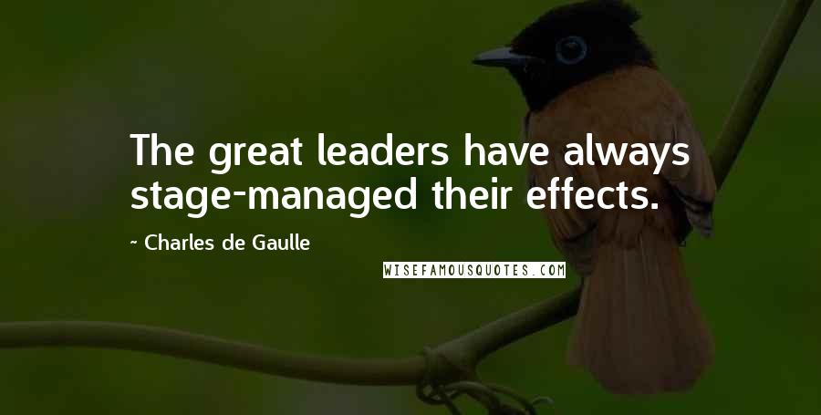 Charles De Gaulle Quotes: The great leaders have always stage-managed their effects.