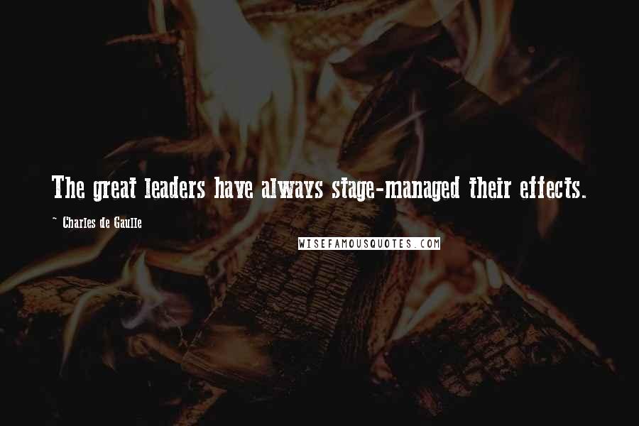 Charles De Gaulle Quotes: The great leaders have always stage-managed their effects.
