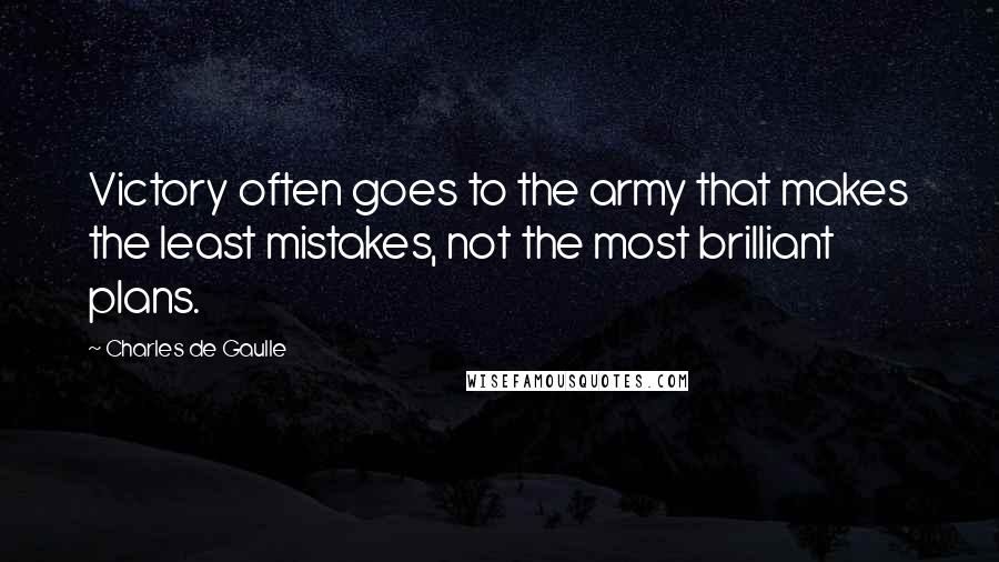 Charles De Gaulle Quotes: Victory often goes to the army that makes the least mistakes, not the most brilliant plans.