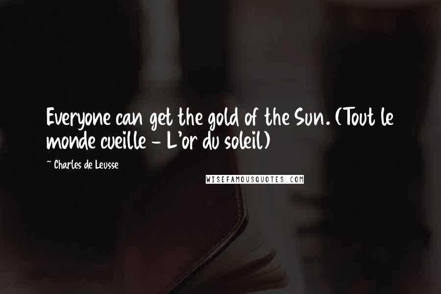 Charles De Leusse Quotes: Everyone can get the gold of the Sun. (Tout le monde cueille - L'or du soleil)