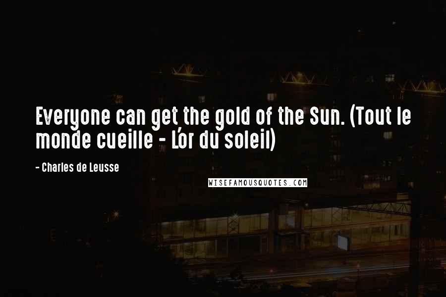 Charles De Leusse Quotes: Everyone can get the gold of the Sun. (Tout le monde cueille - L'or du soleil)
