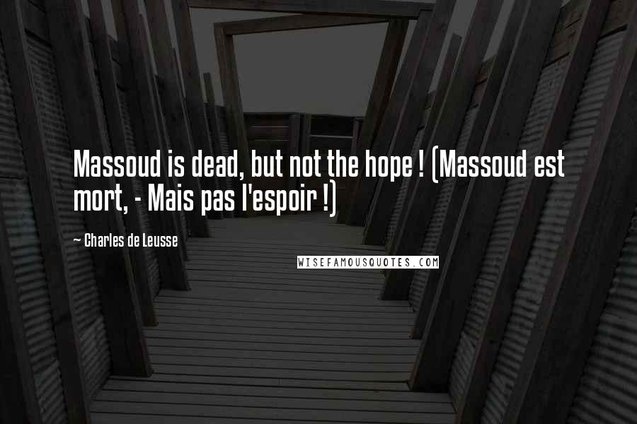 Charles De Leusse Quotes: Massoud is dead, but not the hope ! (Massoud est mort, - Mais pas l'espoir !)