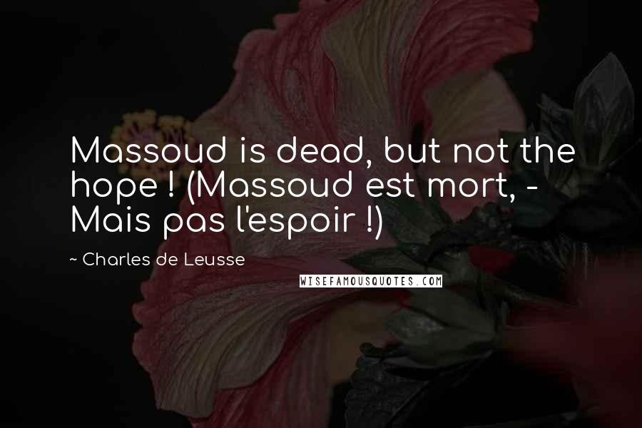 Charles De Leusse Quotes: Massoud is dead, but not the hope ! (Massoud est mort, - Mais pas l'espoir !)