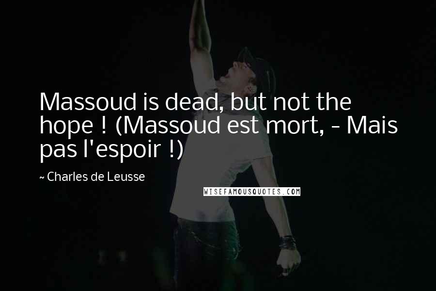 Charles De Leusse Quotes: Massoud is dead, but not the hope ! (Massoud est mort, - Mais pas l'espoir !)