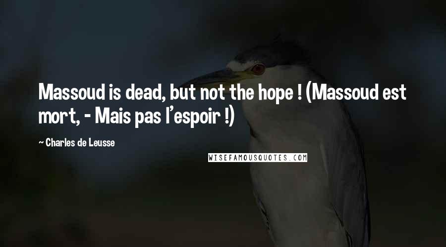 Charles De Leusse Quotes: Massoud is dead, but not the hope ! (Massoud est mort, - Mais pas l'espoir !)