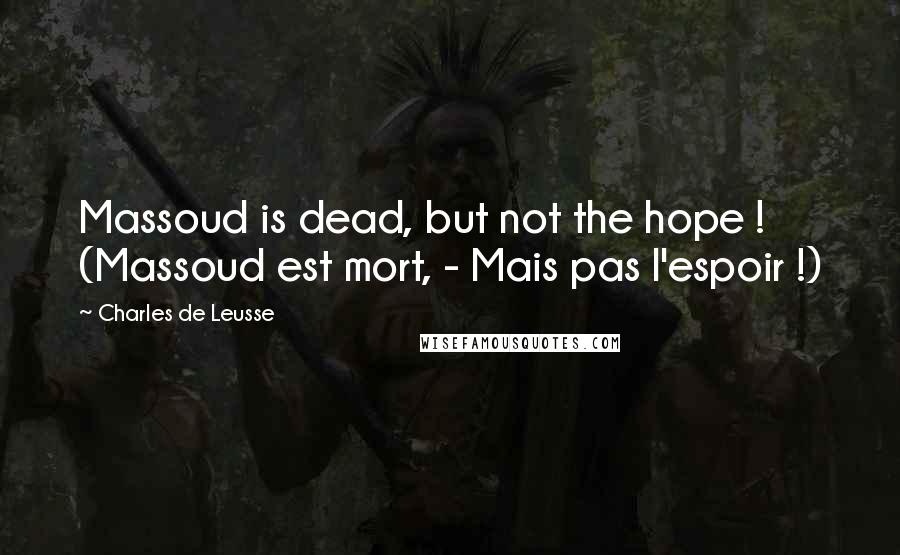 Charles De Leusse Quotes: Massoud is dead, but not the hope ! (Massoud est mort, - Mais pas l'espoir !)