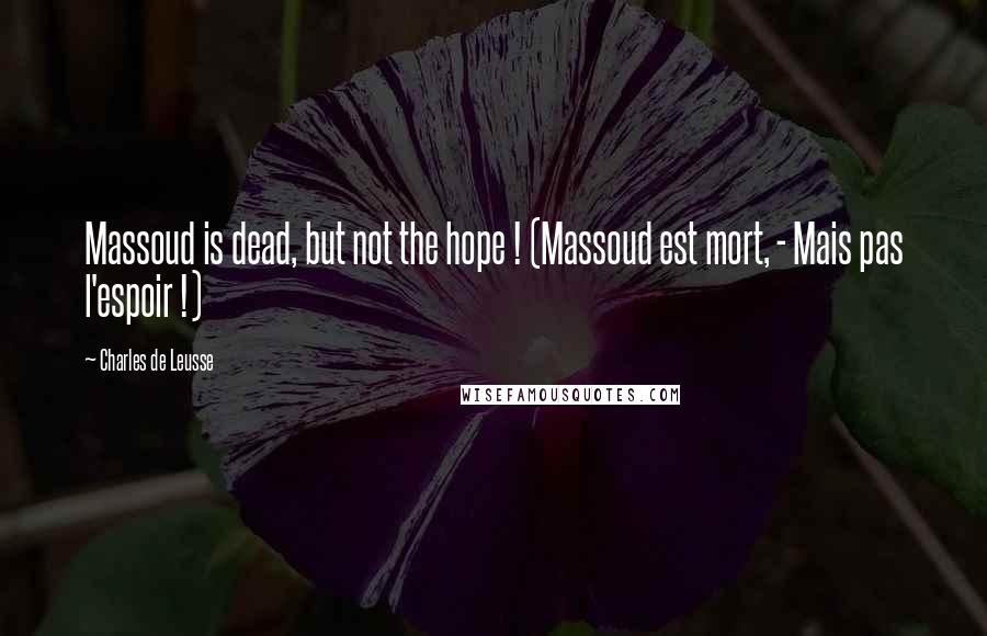 Charles De Leusse Quotes: Massoud is dead, but not the hope ! (Massoud est mort, - Mais pas l'espoir !)