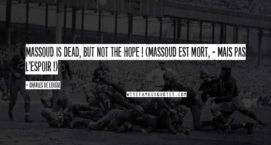 Charles De Leusse Quotes: Massoud is dead, but not the hope ! (Massoud est mort, - Mais pas l'espoir !)