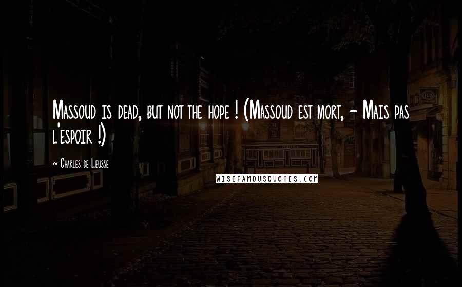 Charles De Leusse Quotes: Massoud is dead, but not the hope ! (Massoud est mort, - Mais pas l'espoir !)