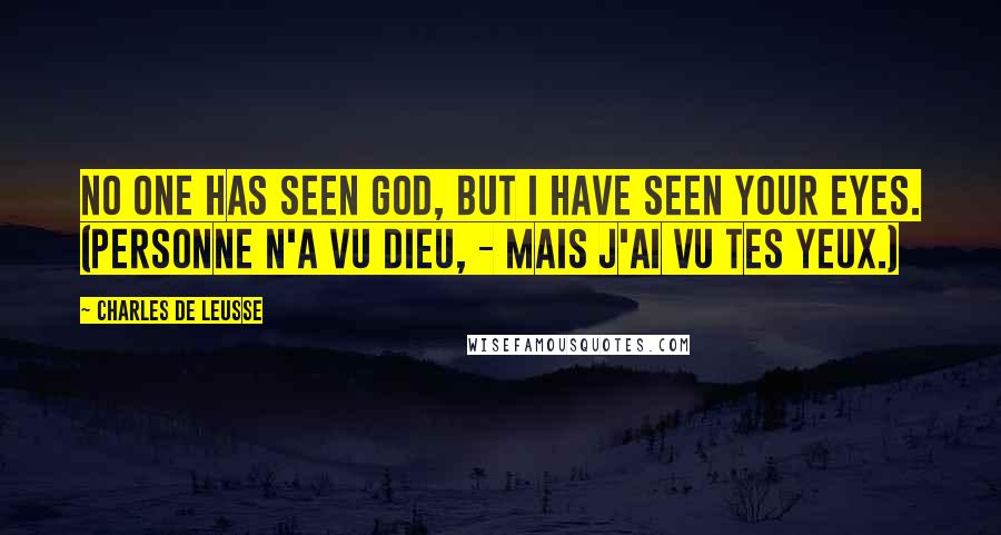 Charles De Leusse Quotes: No one has seen God, but I have seen your eyes. (Personne n'a vu Dieu, - Mais j'ai vu tes yeux.)
