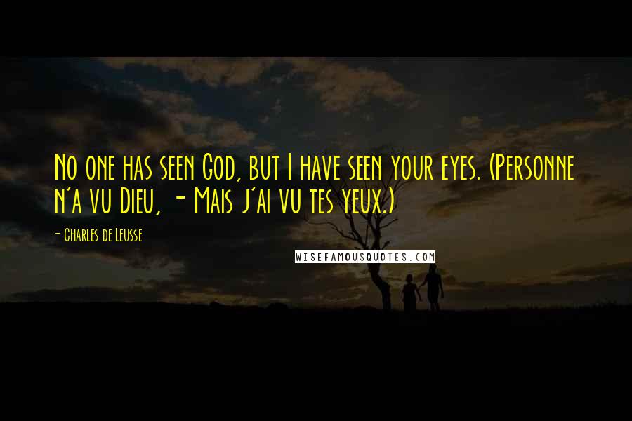 Charles De Leusse Quotes: No one has seen God, but I have seen your eyes. (Personne n'a vu Dieu, - Mais j'ai vu tes yeux.)