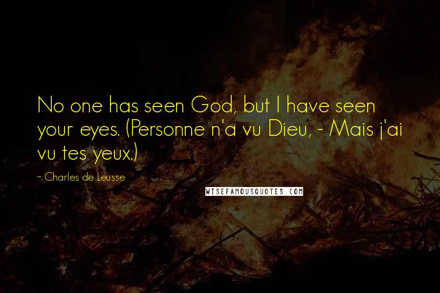 Charles De Leusse Quotes: No one has seen God, but I have seen your eyes. (Personne n'a vu Dieu, - Mais j'ai vu tes yeux.)