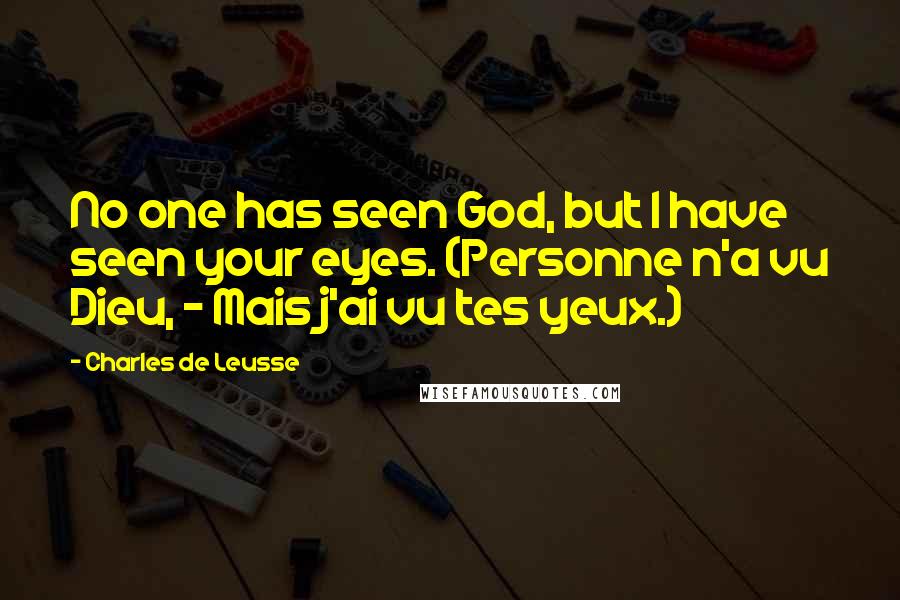 Charles De Leusse Quotes: No one has seen God, but I have seen your eyes. (Personne n'a vu Dieu, - Mais j'ai vu tes yeux.)
