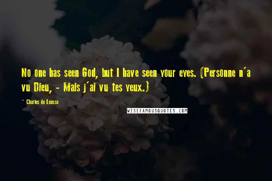 Charles De Leusse Quotes: No one has seen God, but I have seen your eyes. (Personne n'a vu Dieu, - Mais j'ai vu tes yeux.)