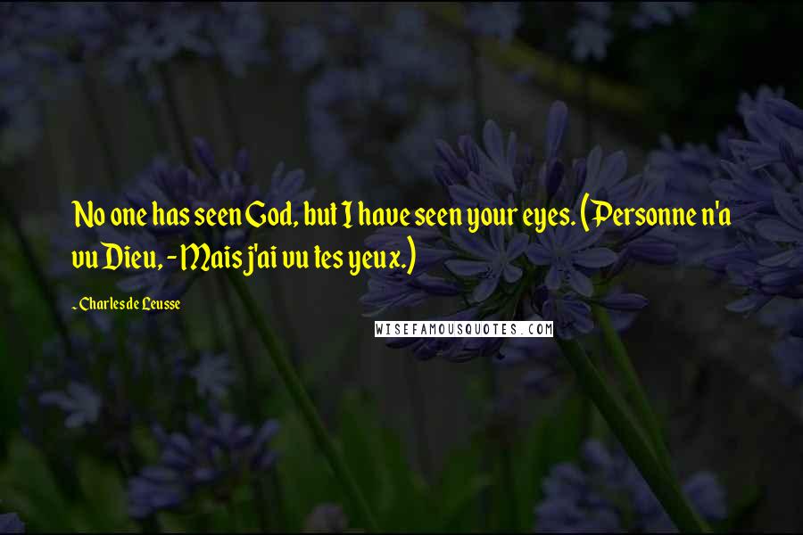 Charles De Leusse Quotes: No one has seen God, but I have seen your eyes. (Personne n'a vu Dieu, - Mais j'ai vu tes yeux.)