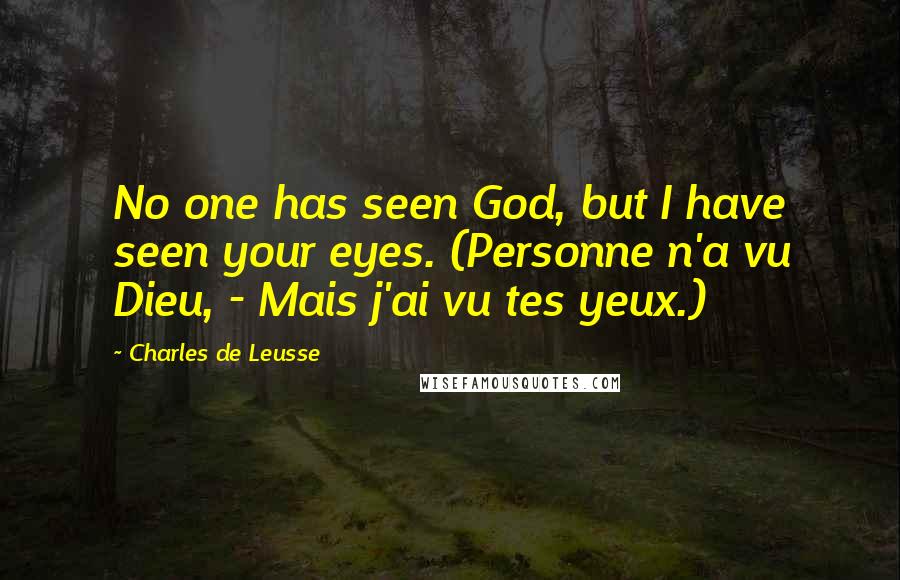 Charles De Leusse Quotes: No one has seen God, but I have seen your eyes. (Personne n'a vu Dieu, - Mais j'ai vu tes yeux.)