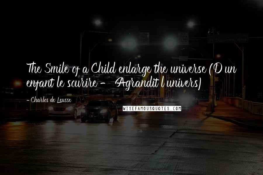 Charles De Leusse Quotes: The Smile of a Child enlarge the universe (D'un enfant le sourire - Agrandit l'univers)