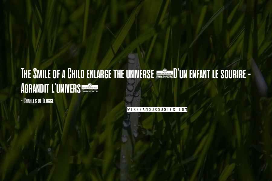 Charles De Leusse Quotes: The Smile of a Child enlarge the universe (D'un enfant le sourire - Agrandit l'univers)