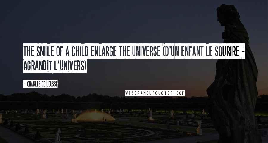 Charles De Leusse Quotes: The Smile of a Child enlarge the universe (D'un enfant le sourire - Agrandit l'univers)